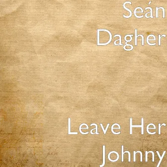 Leave Her Johnny by Sean Dagher