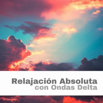 Relajación Absoluta con Ondas Delta: Musicoterapia para Encontrar la Paz Interior by Ondas Delta