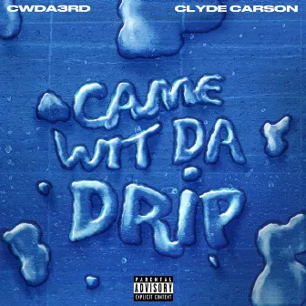 Came Wit' da Drip by Cwda3rd