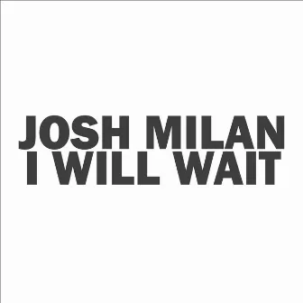 I Will Wait by Josh Milan