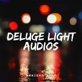 Ambient Rain: Deluge Light Audios by Pacific Rain