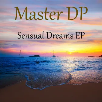 Sensual Dreams EP by Master DP