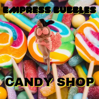 Candy Shop by Empress Bubbles