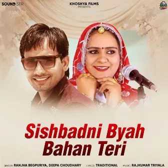 Sishbadni Byah Bahan Teri by Ranjha Begpuriya