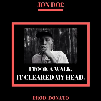 I Took A Walk, It Cleared My Head. by JON DO£