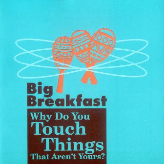 Why Do You Touch Things That Aren't Yours? by Big Breakfast