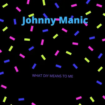 What Diy Means to Me by Johnny Manic