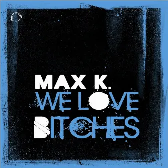 We Love Bitches! by Max K.