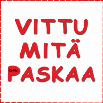 VITTU MITÄ PASKAA by Kaiho