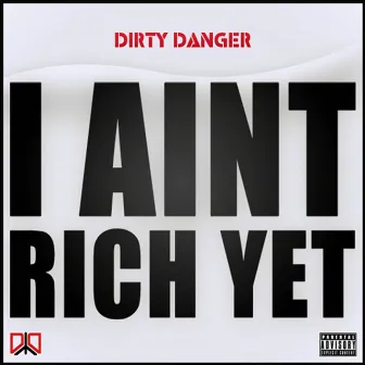 I Ain't Rich Yet by Dirty Danger