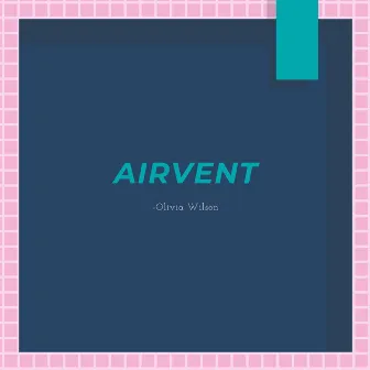 Airvent by Olivia Wilson