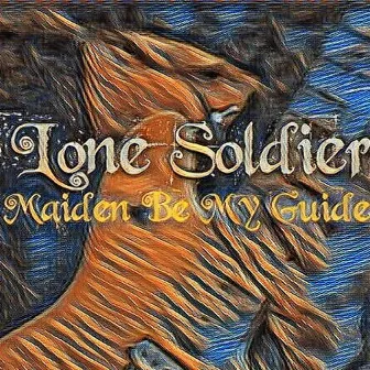 Maiden Be My Guide by Lone Soldier