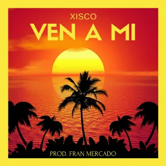 Ven A Mi by Xisco