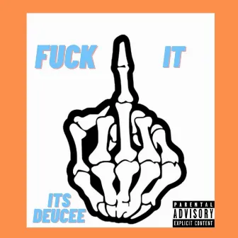 Fuck It by Its Deucee