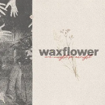 We Might Be Alright by Waxflower