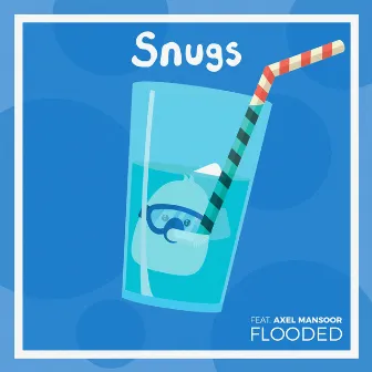 Flooded by Snugs