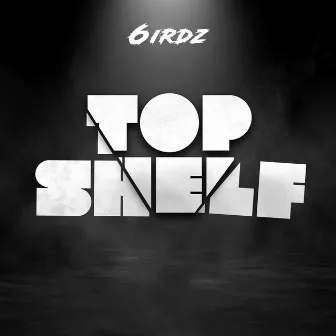 Top Shelf by 6irdz