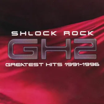 GH2 – Greatest Hits 1991-1996 by Shlock Rock