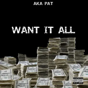 Want It All by Aka Pat