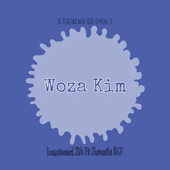 Woza Kim (Come 2 Me) by Lunaticsoul SA