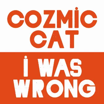 I Was Wrong by Cozmic Cat