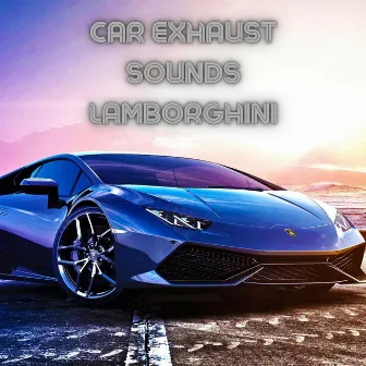 Car Exhaust Sounds Lamborghini by Lamborghini Sounds