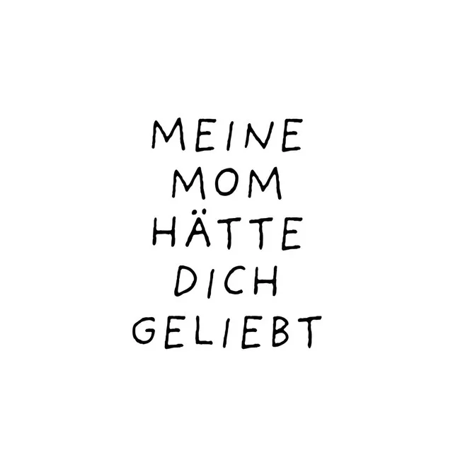 Meine Mom hätte dich geliebt