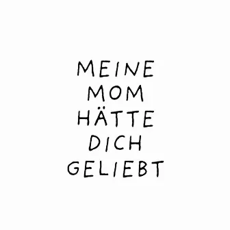 Meine Mom hätte dich geliebt by LeMado21