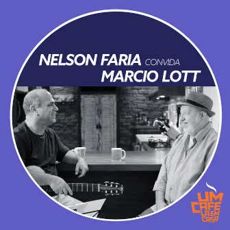 Nelson Faria Convida Marcio Lott. Um Café Lá Em Casa by Marcio Lott