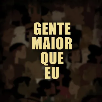 Gente Maior Que Eu by Bruno Conde