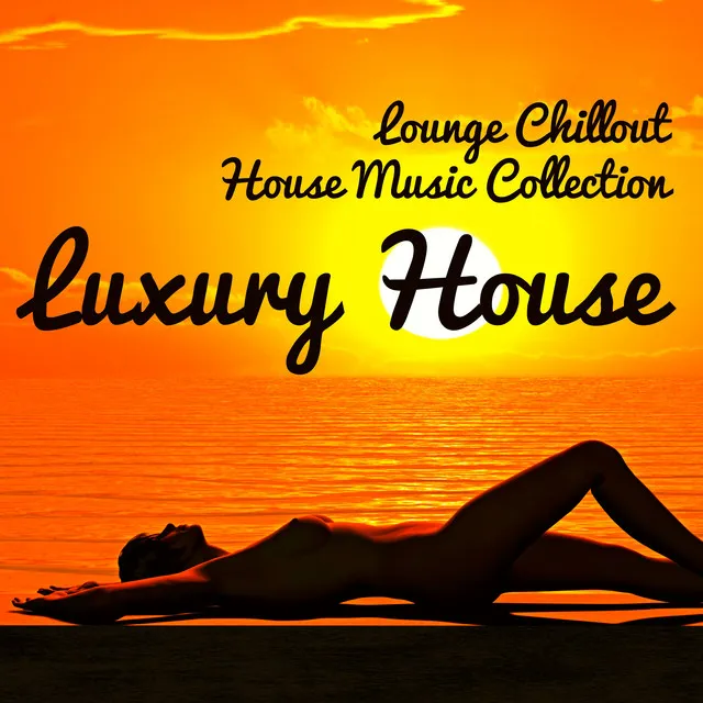 Luxury House - Lounge Chillout House Music Collection for Sexy Moments and Fitness Break