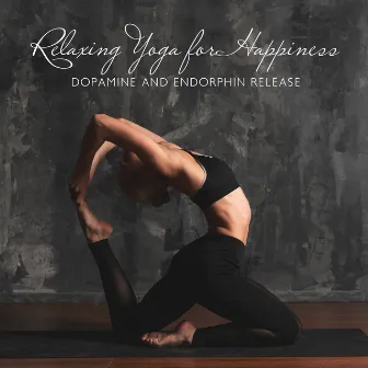 Relaxing Yoga for Happiness - Dopamine and Endorphin Release, Inner Peace Relaxing Music, Emotional Healing for Worry and Stress (Meditation Music) by Harmony Green