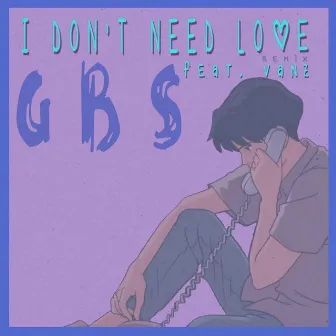 I Don't Need Love by GBS