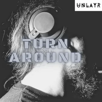 Turn Around by Unlayr