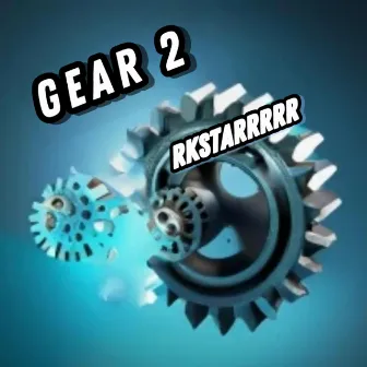 GEAR 2 by Rkstarrrrr