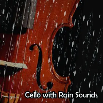 Cello with Rain Sounds (Gentle Peaceful Cello Music with Rain Sounds to Focus, Deep Sleep, Study, Reduce Stress, Help Insomnia, Autogenc Training and Relaxing Sounds) by Beautiful Relaxing Cello Music