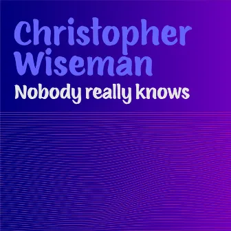 Nobody Really Knows by Christopher Wiseman