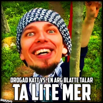 Ta Lite Mer by En Arg Blatte Talar