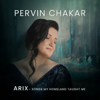 Arix - Songs My Homeland Taught Me by Pervin Chakar