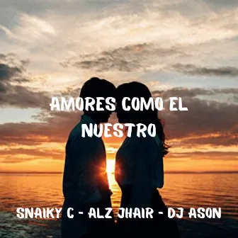 Amores Como el Nuestro by Snaiky C