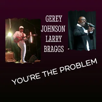 You're the Problem by Larry Braggs