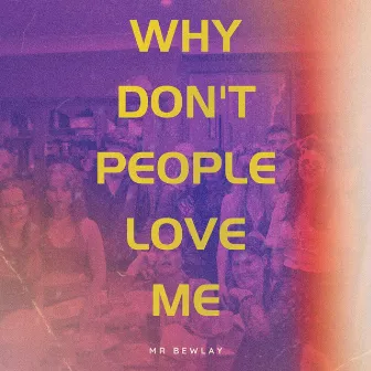 Why Don't People Love Me by Mr Bewlay