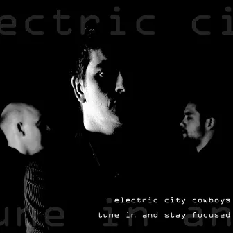 Tune In And Stay Focused by Electric City Cowboys