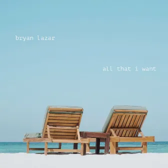 All That I Want by Bryan Lazar