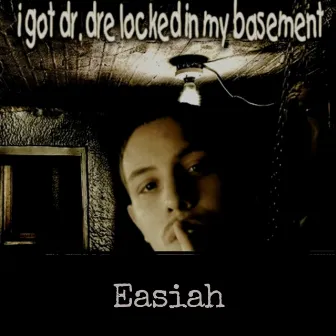 I Got Dr. Dre Locked In My Basement by Easiah