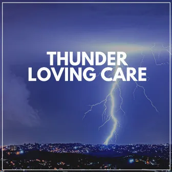 Thunder Loving Care by Rain, Hurricane & Thunder Storms Sounds