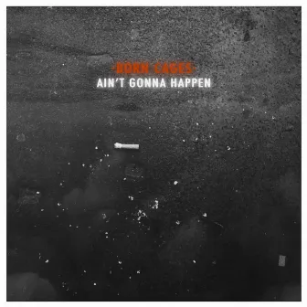 Ain't Gonna Happen by Born Cages