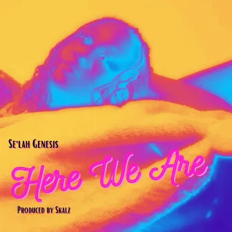 Here We Are by Se'lah Genesis