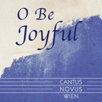 O Be Joyful (Konzertmitschnitt) by Cantus Novus Wien