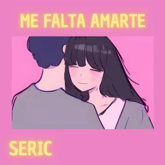 Me Falta Amarte by Seric